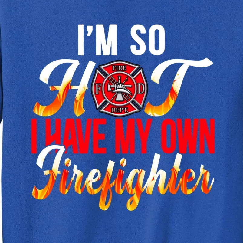 I'm So Hot I Have My Own Firefighter Funny Firefighting Cool Gift Tall Sweatshirt