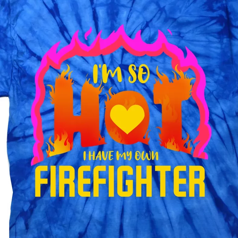 I'm So Hot I Have My Own Firefighter Valentines Day Fire Gift Tie-Dye T-Shirt