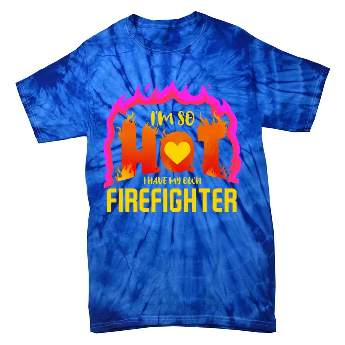 I'm So Hot I Have My Own Firefighter Valentines Day Fire Gift Tie-Dye T-Shirt