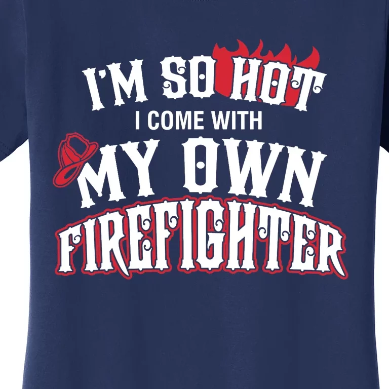 I'm So Hot I Come With My Own Firefighter Tee Women's T-Shirt