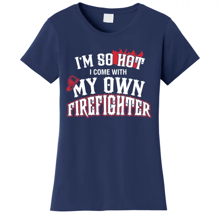 I'm So Hot I Come With My Own Firefighter Tee Women's T-Shirt