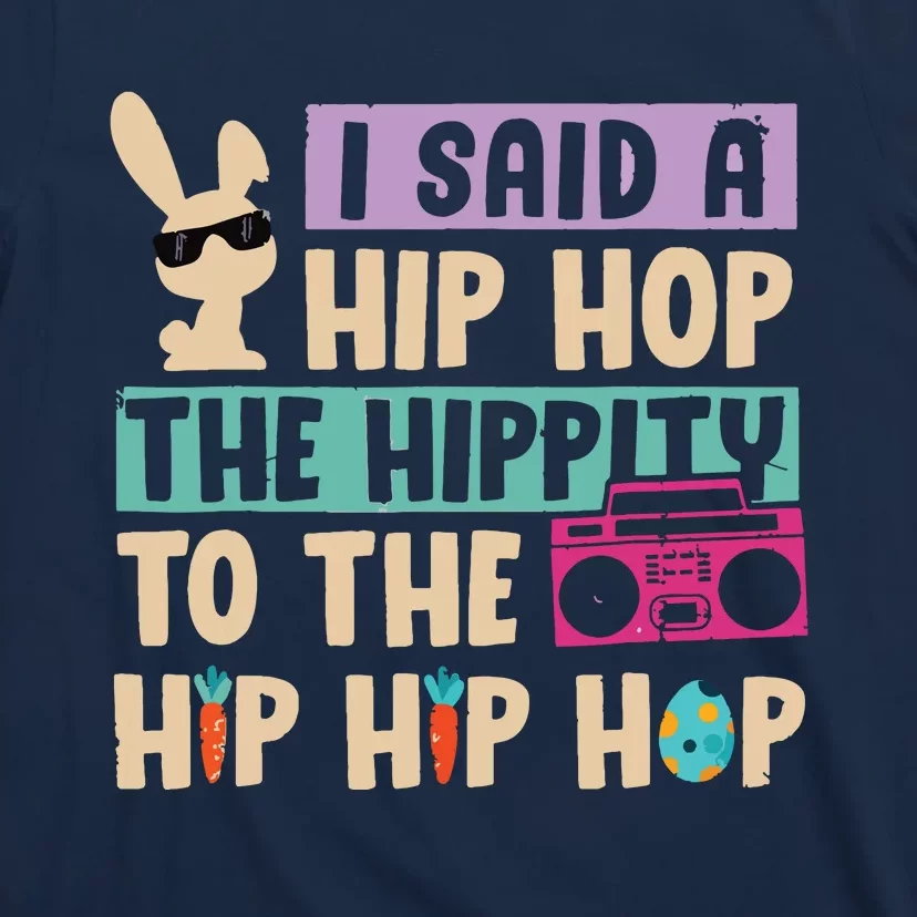 I Said Hip The Hippity To Hop Hip Hop Bunny Funny Easter Day T-Shirt