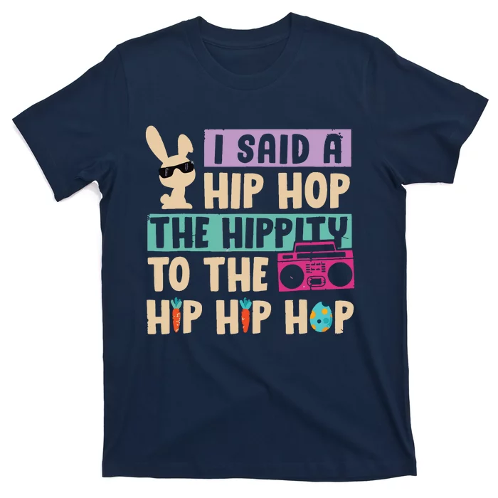 I Said Hip The Hippity To Hop Hip Hop Bunny Funny Easter Day T-Shirt