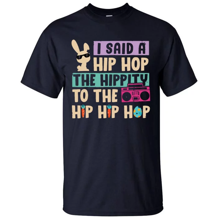 I Said Hip The Hippity To Hop Hip Hop Bunny Funny Easter Day Tall T-Shirt