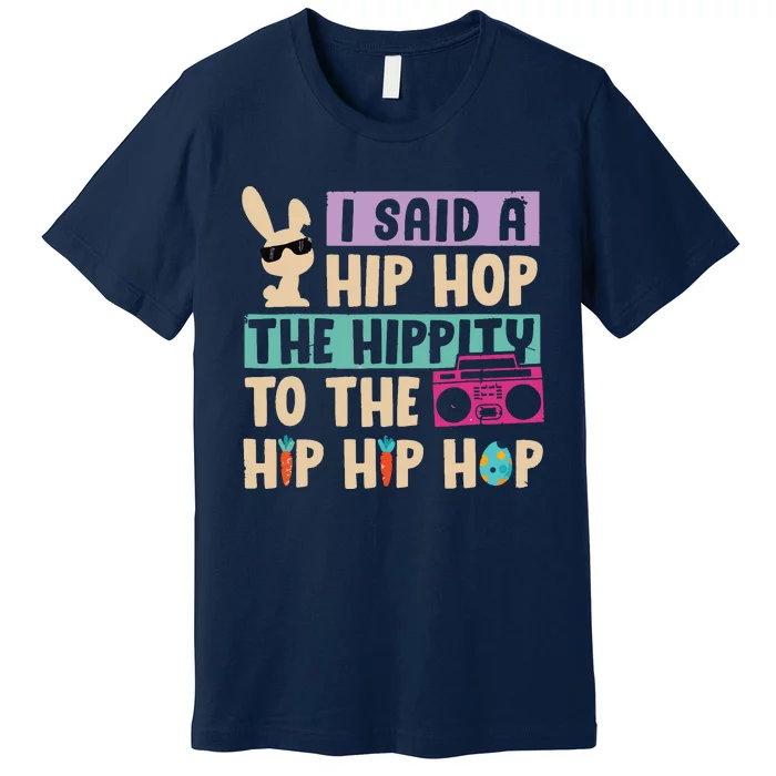 I Said Hip The Hippity To Hop Hip Hop Bunny Funny Easter Day Premium T-Shirt