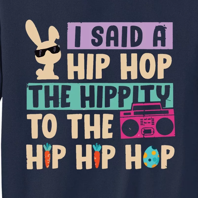 I Said Hip The Hippity To Hop Hip Hop Bunny Funny Easter Day Tall Sweatshirt