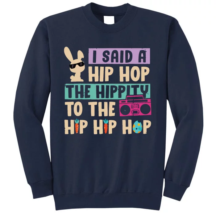 I Said Hip The Hippity To Hop Hip Hop Bunny Funny Easter Day Tall Sweatshirt