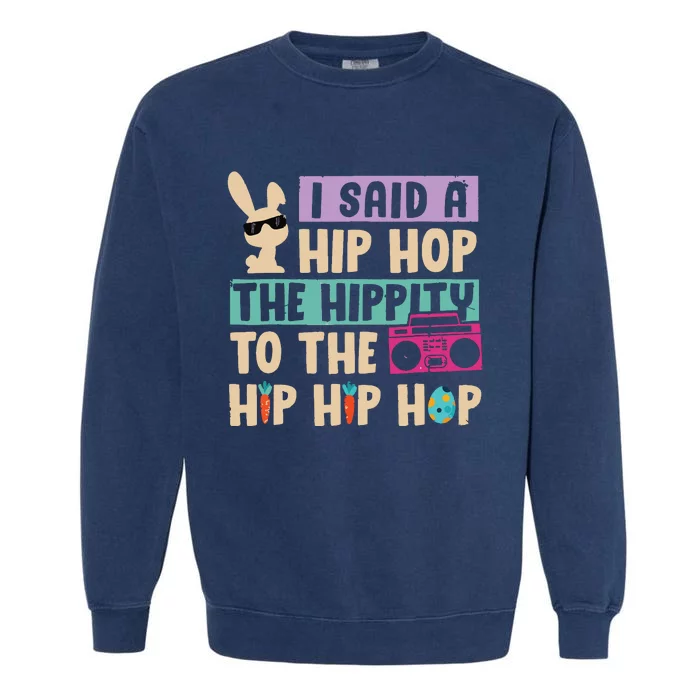 I Said Hip The Hippity To Hop Hip Hop Bunny Funny Easter Day Garment-Dyed Sweatshirt