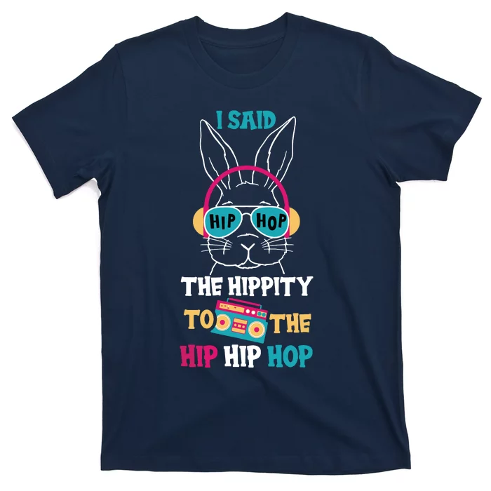 I Said Hip The Hippity To Hop Hip Hop Bunny Funny Easter Day T-Shirt