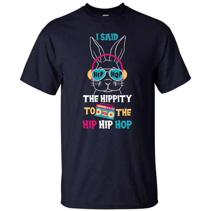 I Said Hip The Hippity To Hop Hip Hop Bunny Funny Easter Day Tall T-Shirt