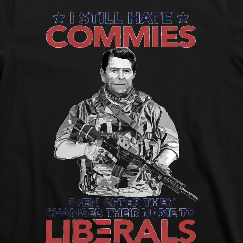 I Still Hate Commies Even After They Changed Their Name To Liberals T-Shirt