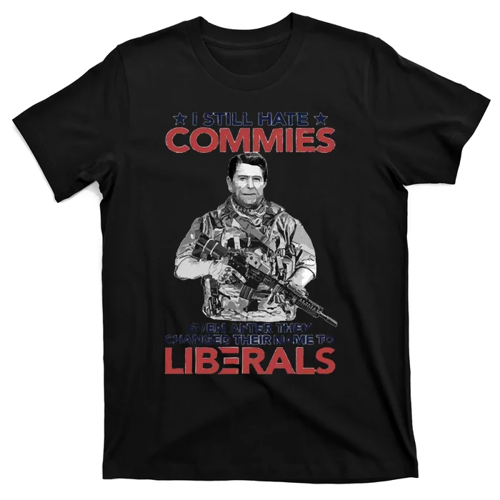 I Still Hate Commies Even After They Changed Their Name To Liberals T-Shirt