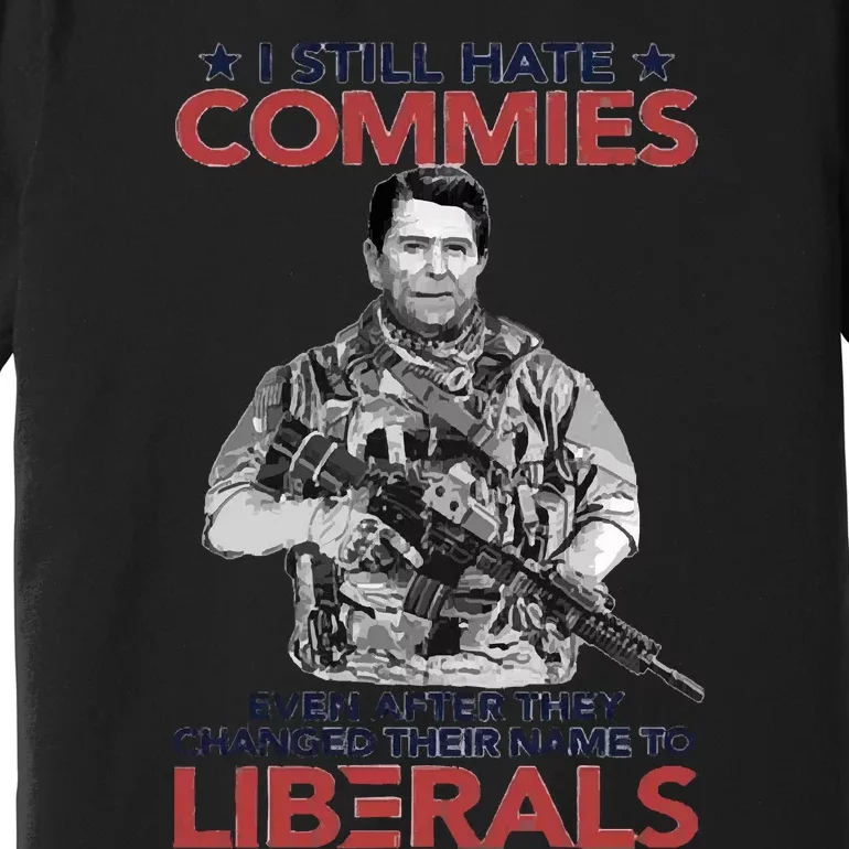 I Still Hate Commies Even After They Changed Their Name To Liberals Premium T-Shirt