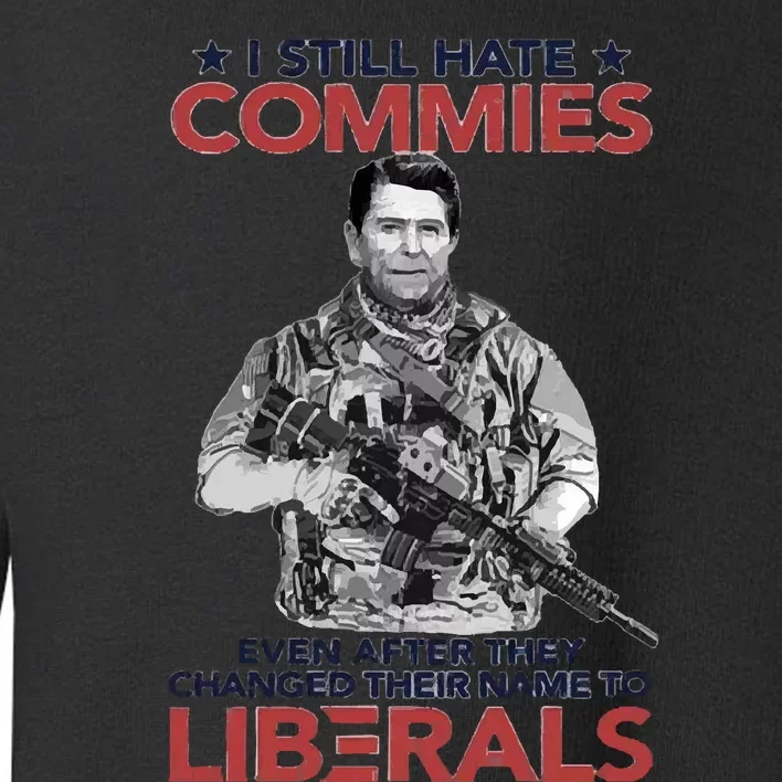 I Still Hate Commies Even After They Changed Their Name To Liberals Toddler Sweatshirt