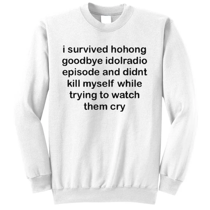 I Servived Hohong Goodbye Idolradio Episode And Didnt Kill Myself While Trying Sweatshirt