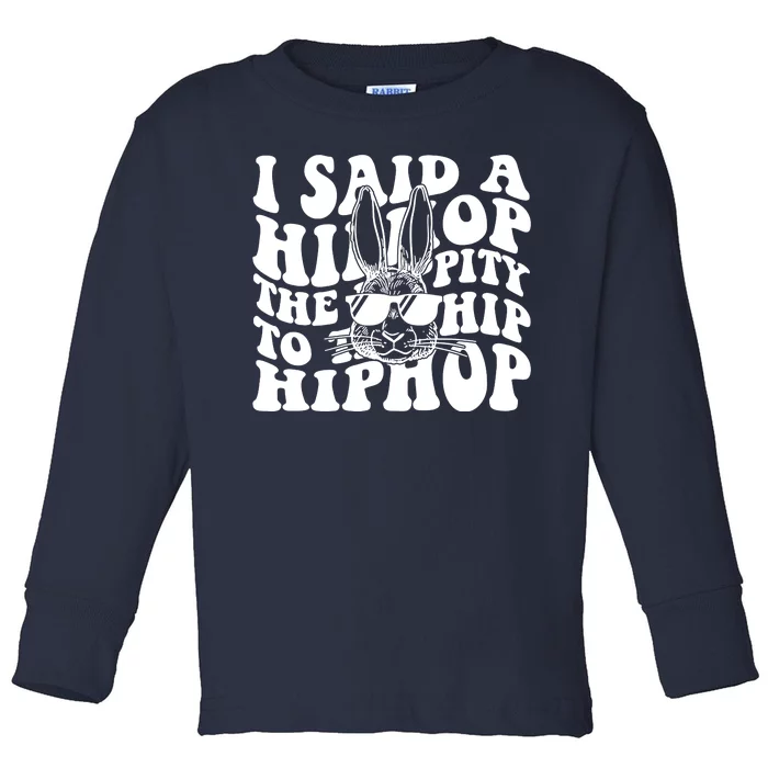 I Said Hip The Hippity To Hop Hip Hop Bunny Easter Toddler Long Sleeve Shirt