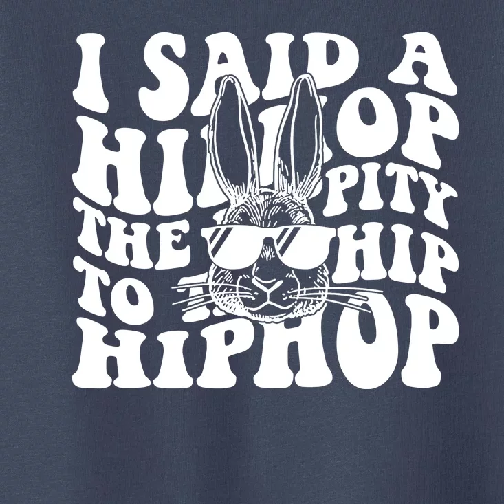 I Said Hip The Hippity To Hop Hip Hop Bunny Easter Toddler T-Shirt