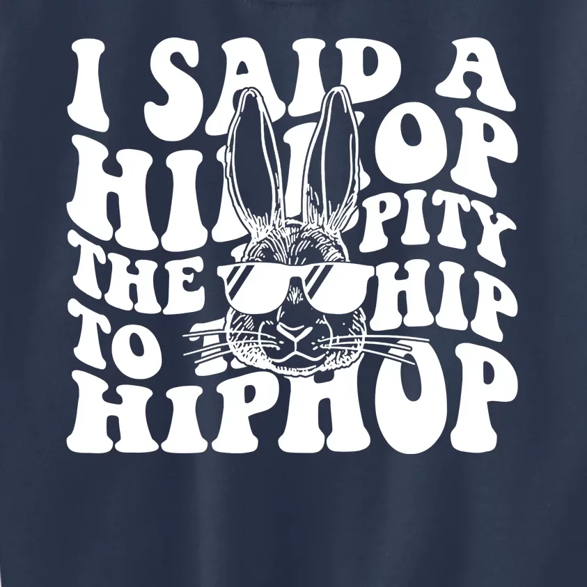 I Said Hip The Hippity To Hop Hip Hop Bunny Easter Kids Sweatshirt