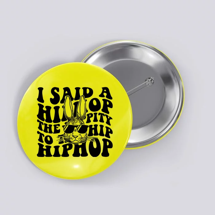 I Said Hip The Hippity To Hop Hip Hop Bunny Easter Button