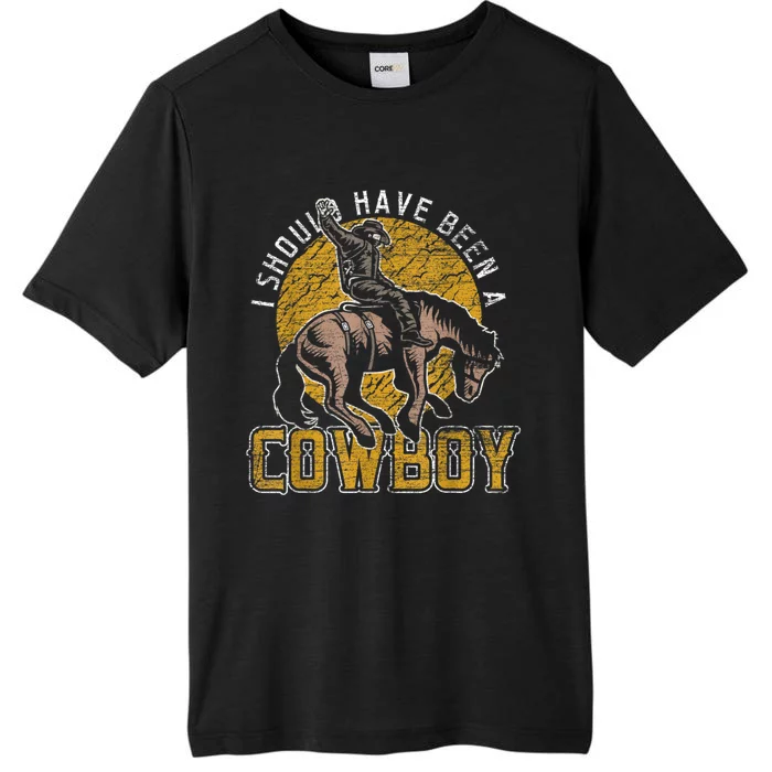 I Should Have Been A Cowboy Lover Gifts ChromaSoft Performance T-Shirt