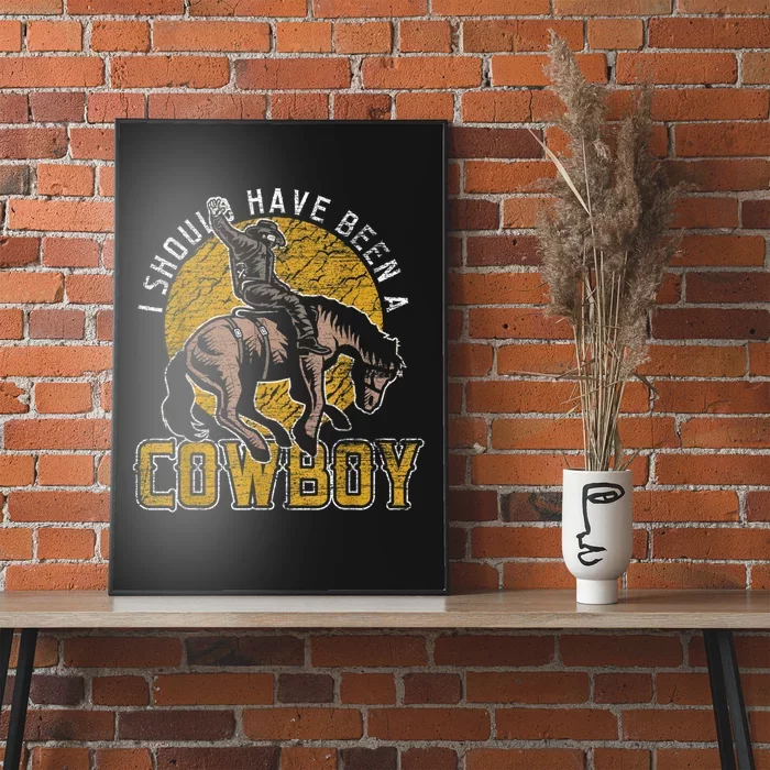 I Should Have Been A Cowboy Lover Gifts Poster