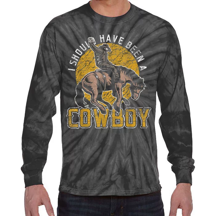 I Should Have Been A Cowboy Lover Gifts Tie-Dye Long Sleeve Shirt