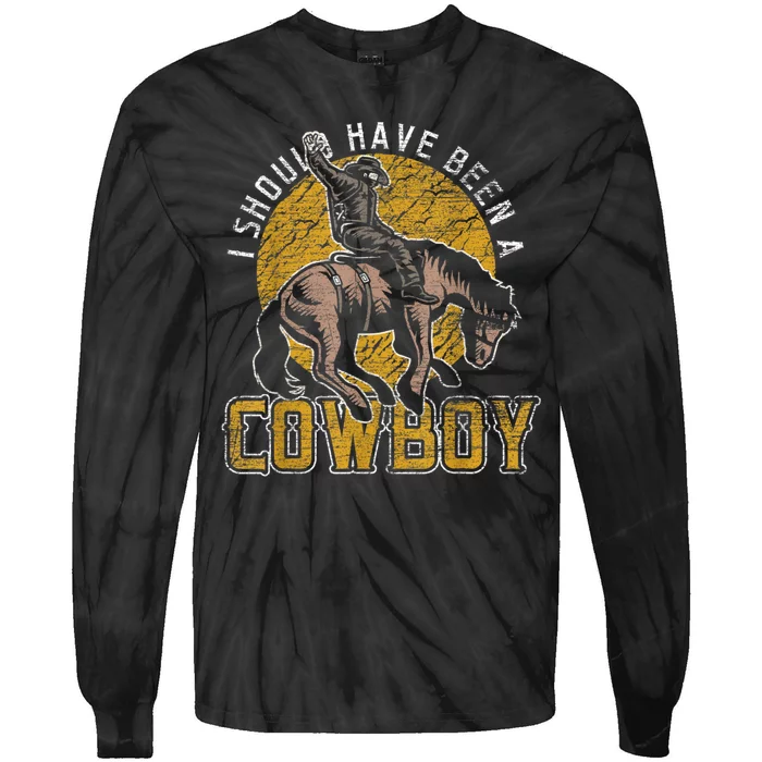 I Should Have Been A Cowboy Lover Gifts Tie-Dye Long Sleeve Shirt