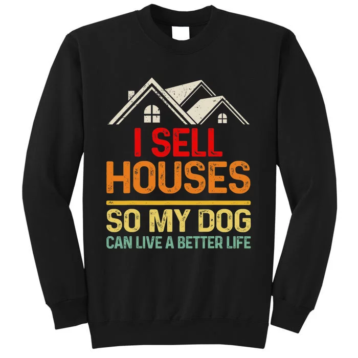 I Sell Houses So My Dog Can Live A Better Funny Life Realtor Tall Sweatshirt