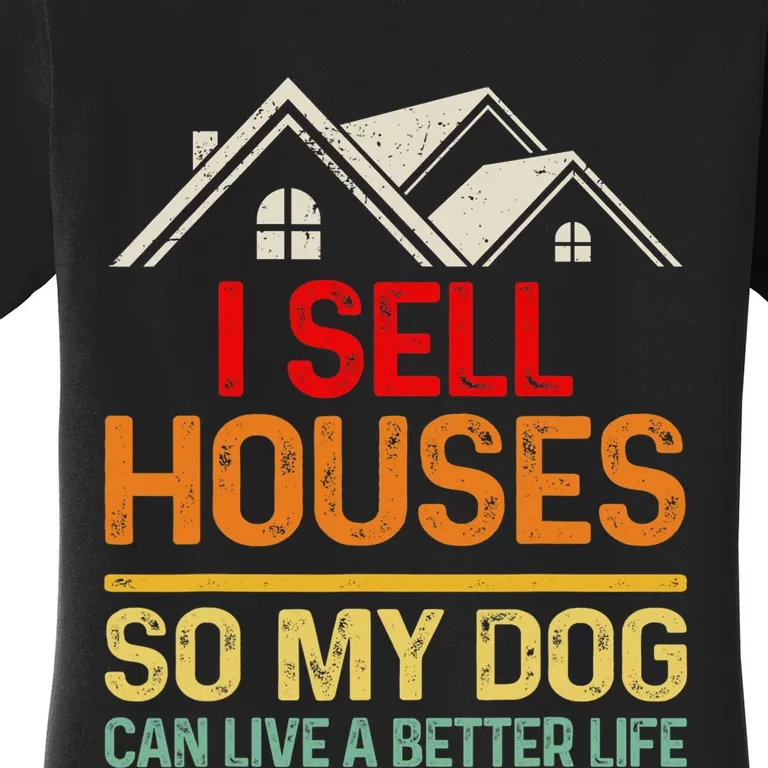 I Sell Houses So My Dog Can Live A Better Funny Life Realtor Women's T-Shirt