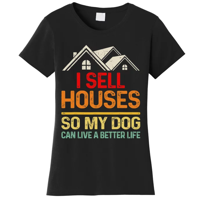 I Sell Houses So My Dog Can Live A Better Funny Life Realtor Women's T-Shirt