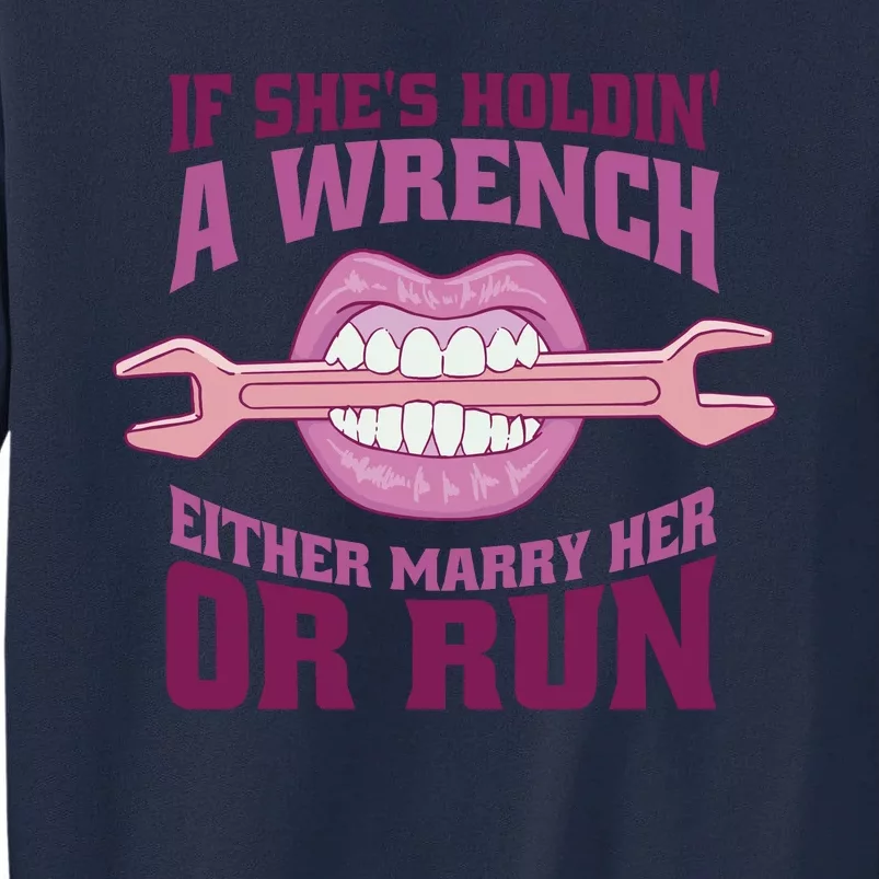 If She's Holding A Wrench Either Marry Her Or Run Tall Sweatshirt