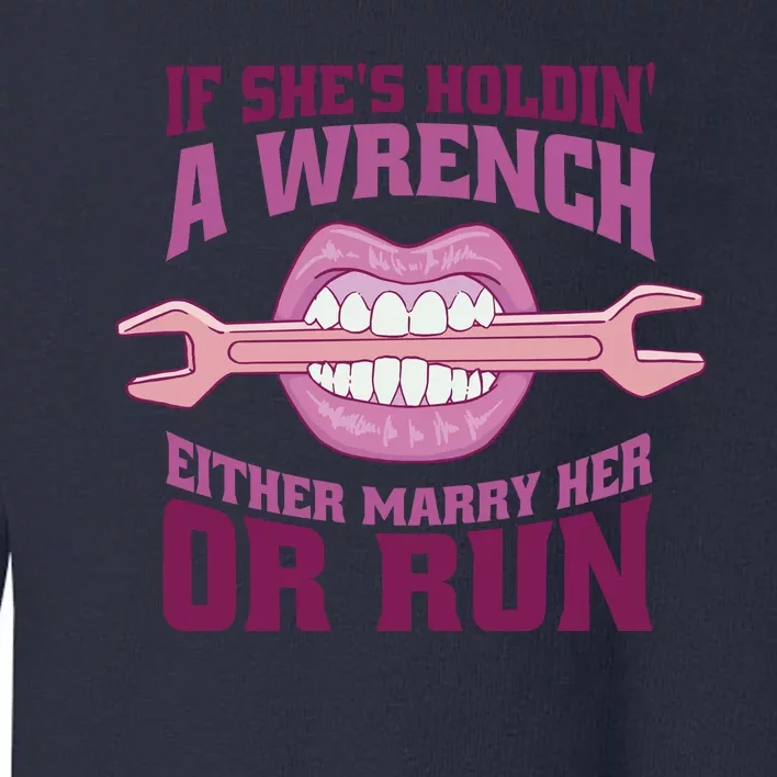 If She's Holding A Wrench Either Marry Her Or Run Toddler Sweatshirt