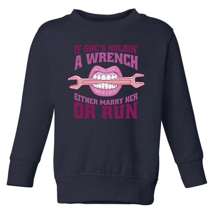 If She's Holding A Wrench Either Marry Her Or Run Toddler Sweatshirt