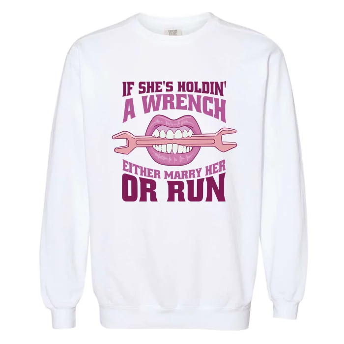 If She's Holding A Wrench Either Marry Her Or Run Garment-Dyed Sweatshirt