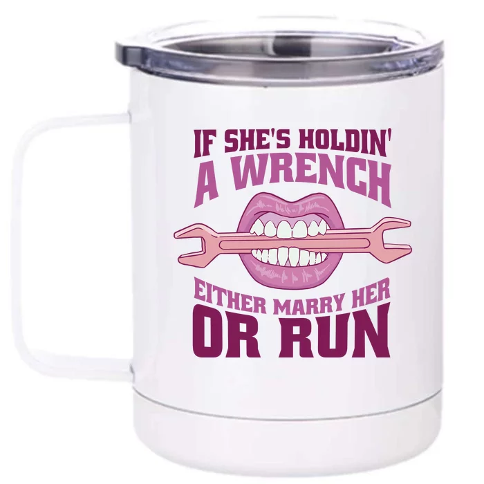 If She's Holding A Wrench Either Marry Her Or Run Front & Back 12oz Stainless Steel Tumbler Cup