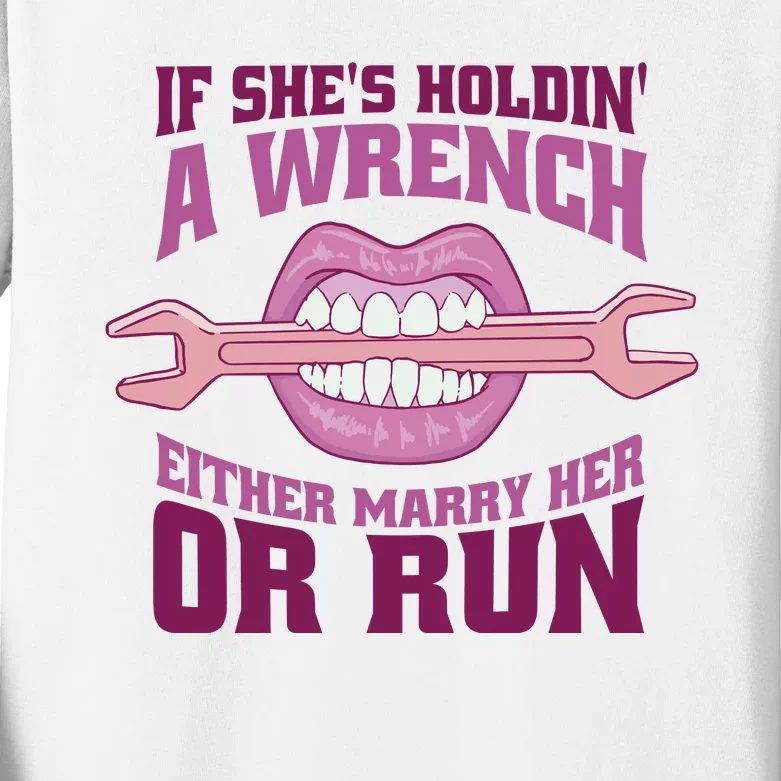 If She's Holding A Wrench Either Marry Her Or Run Kids Long Sleeve Shirt