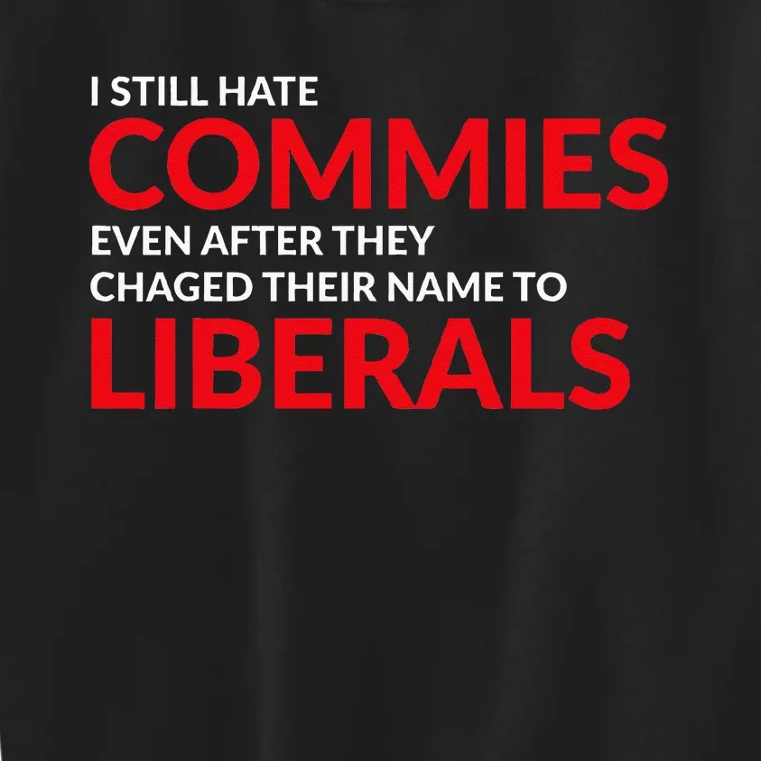 I Still Hate Commies Even After They Changed Their Name Kids Sweatshirt