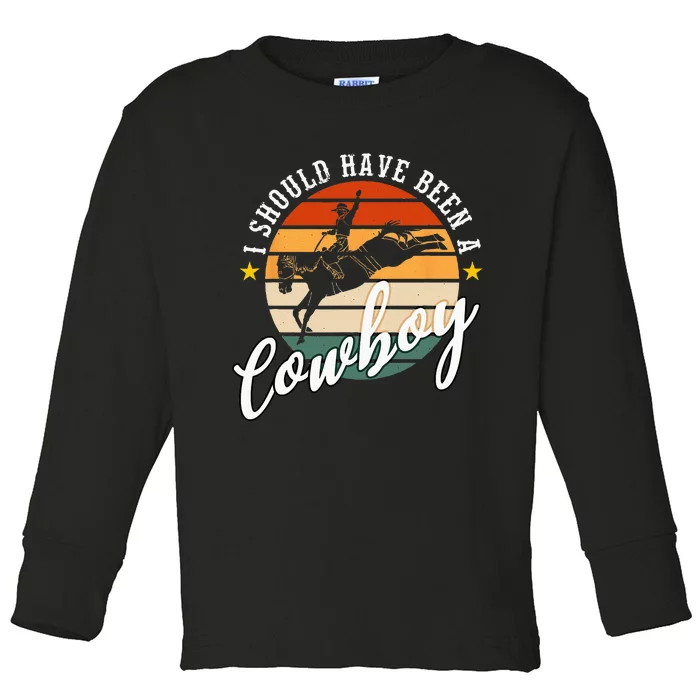 I Should Have Been A Cowboy Cowgirl Player Bull Riding Toddler Long Sleeve Shirt