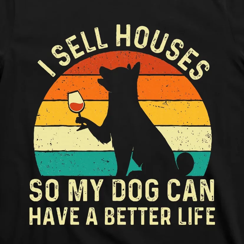 I Sell Houses So My Dog Can Have A Better Life Real Estate T-Shirt