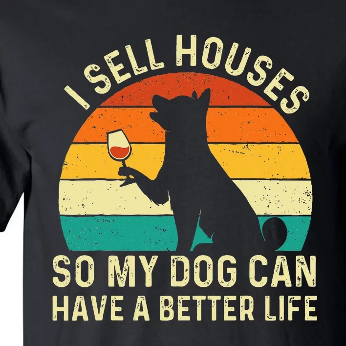 I Sell Houses So My Dog Can Have A Better Life Real Estate Tall T-Shirt