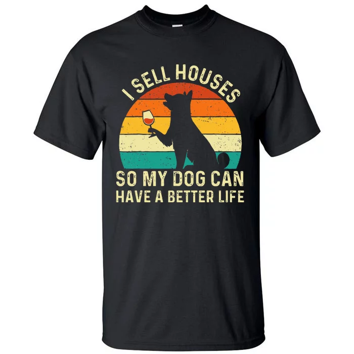 I Sell Houses So My Dog Can Have A Better Life Real Estate Tall T-Shirt