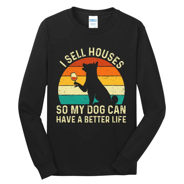 I Sell Houses So My Dog Can Have A Better Life Real Estate Tall Long Sleeve T-Shirt