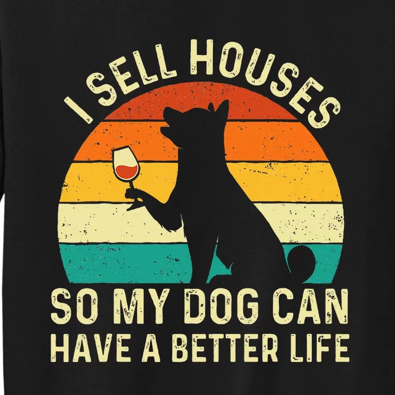 I Sell Houses So My Dog Can Have A Better Life Real Estate Tall Sweatshirt