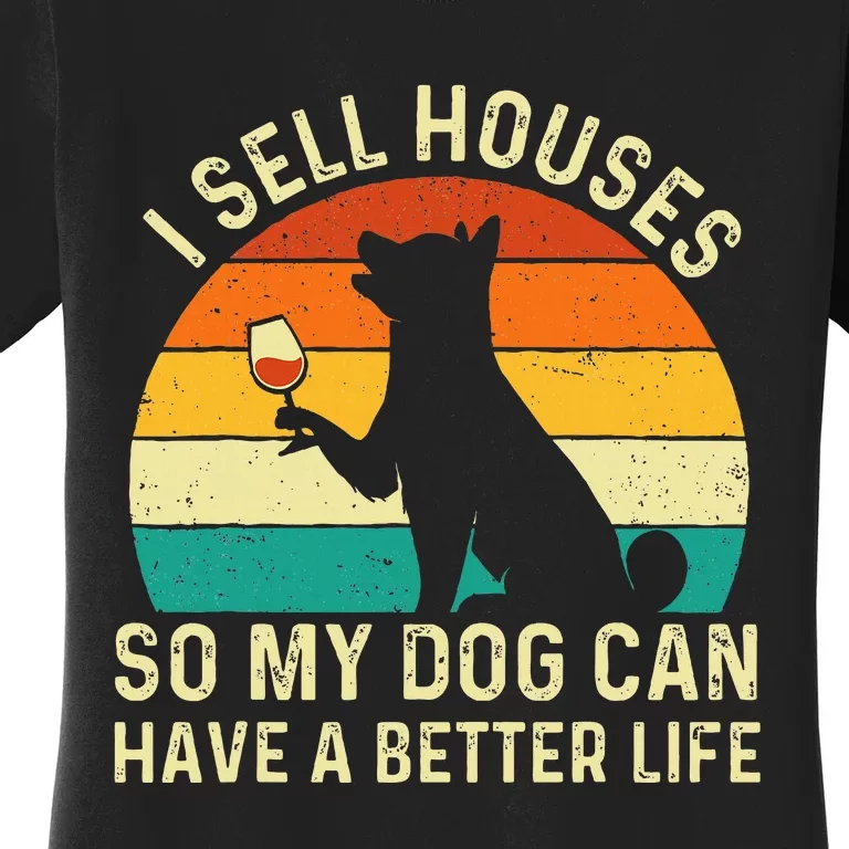 I Sell Houses So My Dog Can Have A Better Life Real Estate Women's T-Shirt