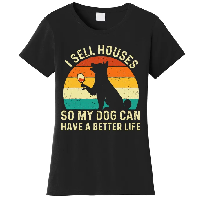 I Sell Houses So My Dog Can Have A Better Life Real Estate Women's T-Shirt