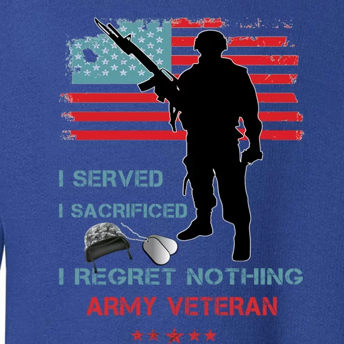 I Served I Sacrificed I Regret Nothing Army Veteran Cute Gift Toddler Sweatshirt