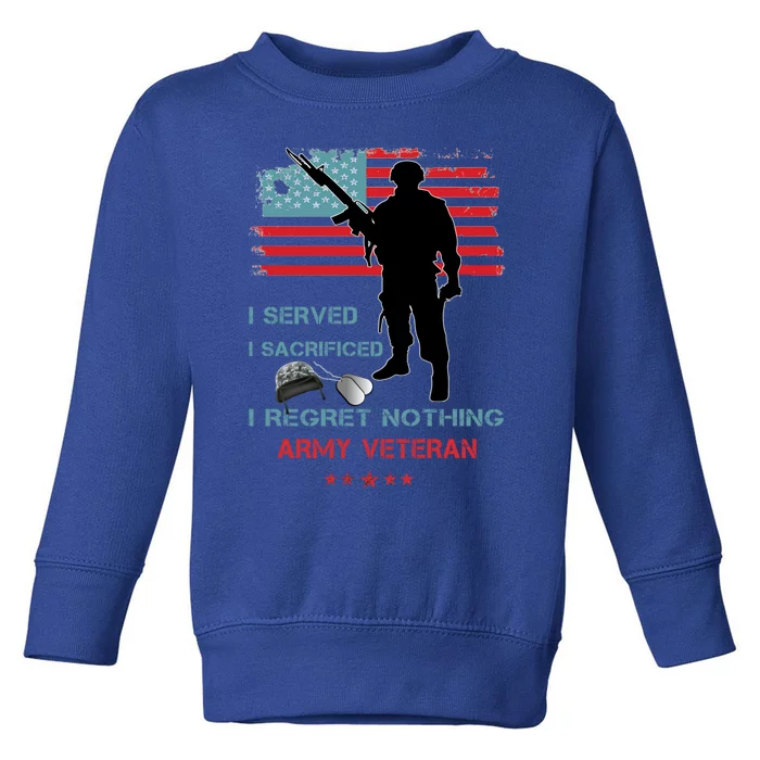 I Served I Sacrificed I Regret Nothing Army Veteran Cute Gift Toddler Sweatshirt