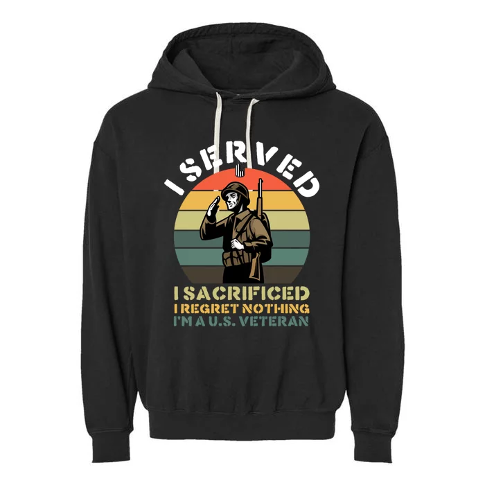 I Served I Sacrificed I Regret Nothing I'm A U S Veteran Gift Garment-Dyed Fleece Hoodie