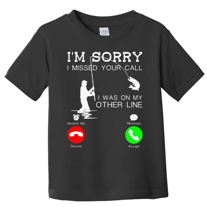 Im Sorry I Missed Your Call I Was On My Other Line Fishing Toddler T-Shirt