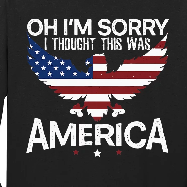 IM Sorry I Thought This Was America Citizen Day Tall Long Sleeve T-Shirt